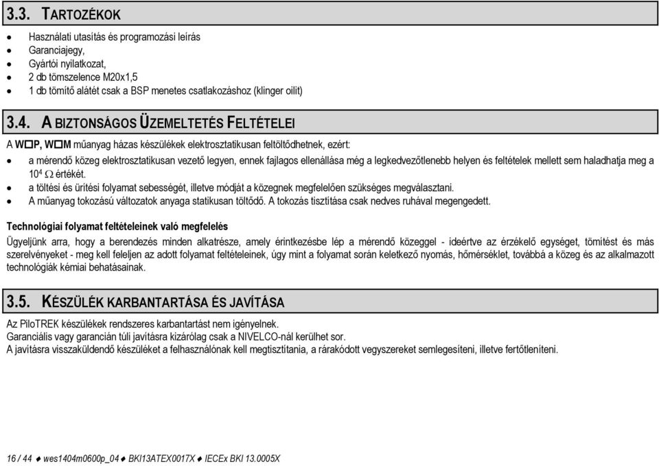 legkedvezőtlenebb helyen és feltételek mellett sem haladhatja meg a 10 4 értékét. a töltési és ürítési folyamat sebességét, illetve módját a közegnek megfelelően szükséges megválasztani.