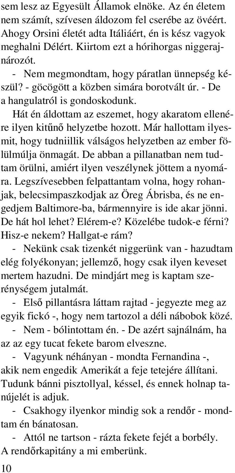 Hát én áldottam az eszemet, hogy akaratom ellenére ilyen kitőnı helyzetbe hozott. Már hallottam ilyesmit, hogy tudniillik válságos helyzetben az ember fölülmúlja önmagát.