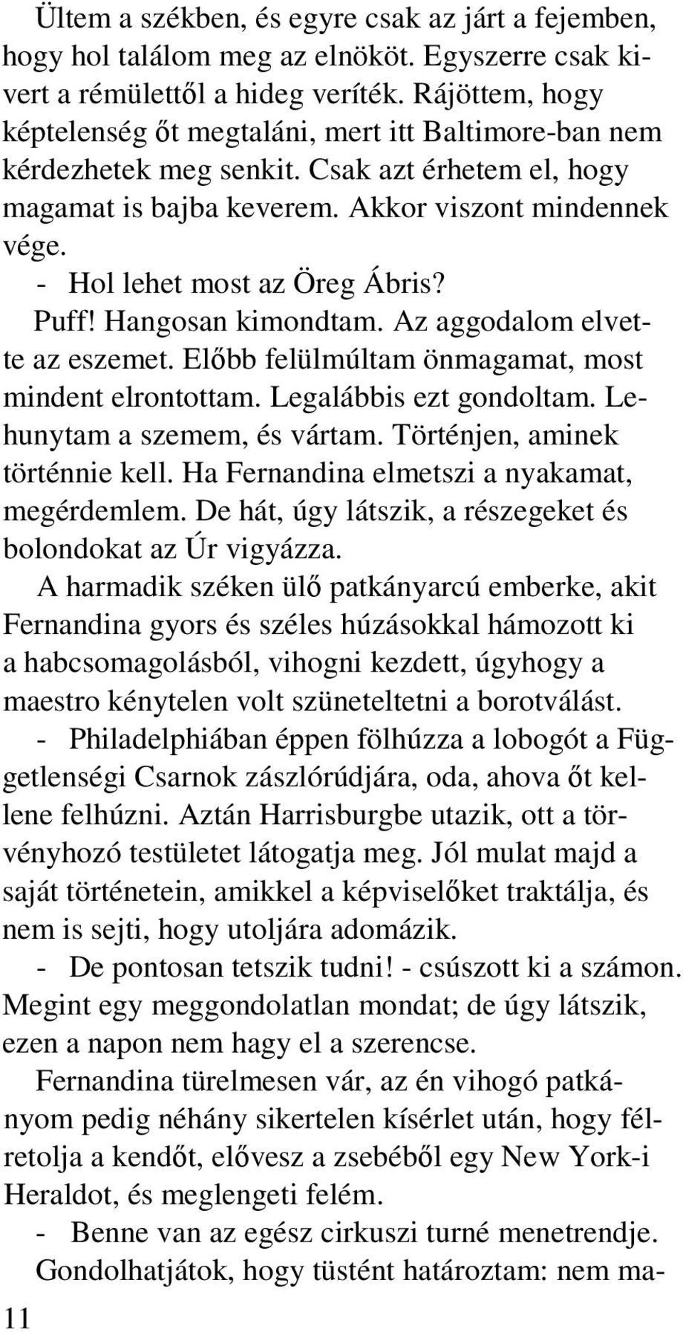 - Hol lehet most az Öreg Ábris? Puff! Hangosan kimondtam. Az aggodalom elvette az eszemet. Elıbb felülmúltam önmagamat, most mindent elrontottam. Legalábbis ezt gondoltam.