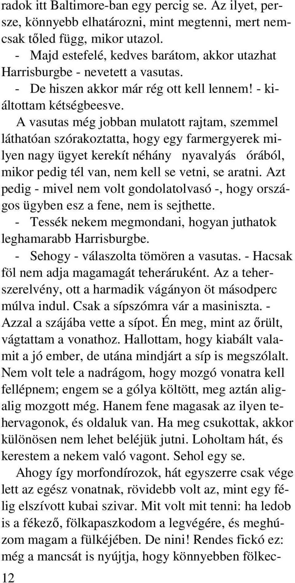 A vasutas még jobban mulatott rajtam, szemmel láthatóan szórakoztatta, hogy egy farmergyerek milyen nagy ügyet kerekít néhány nyavalyás órából, mikor pedig tél van, nem kell se vetni, se aratni.