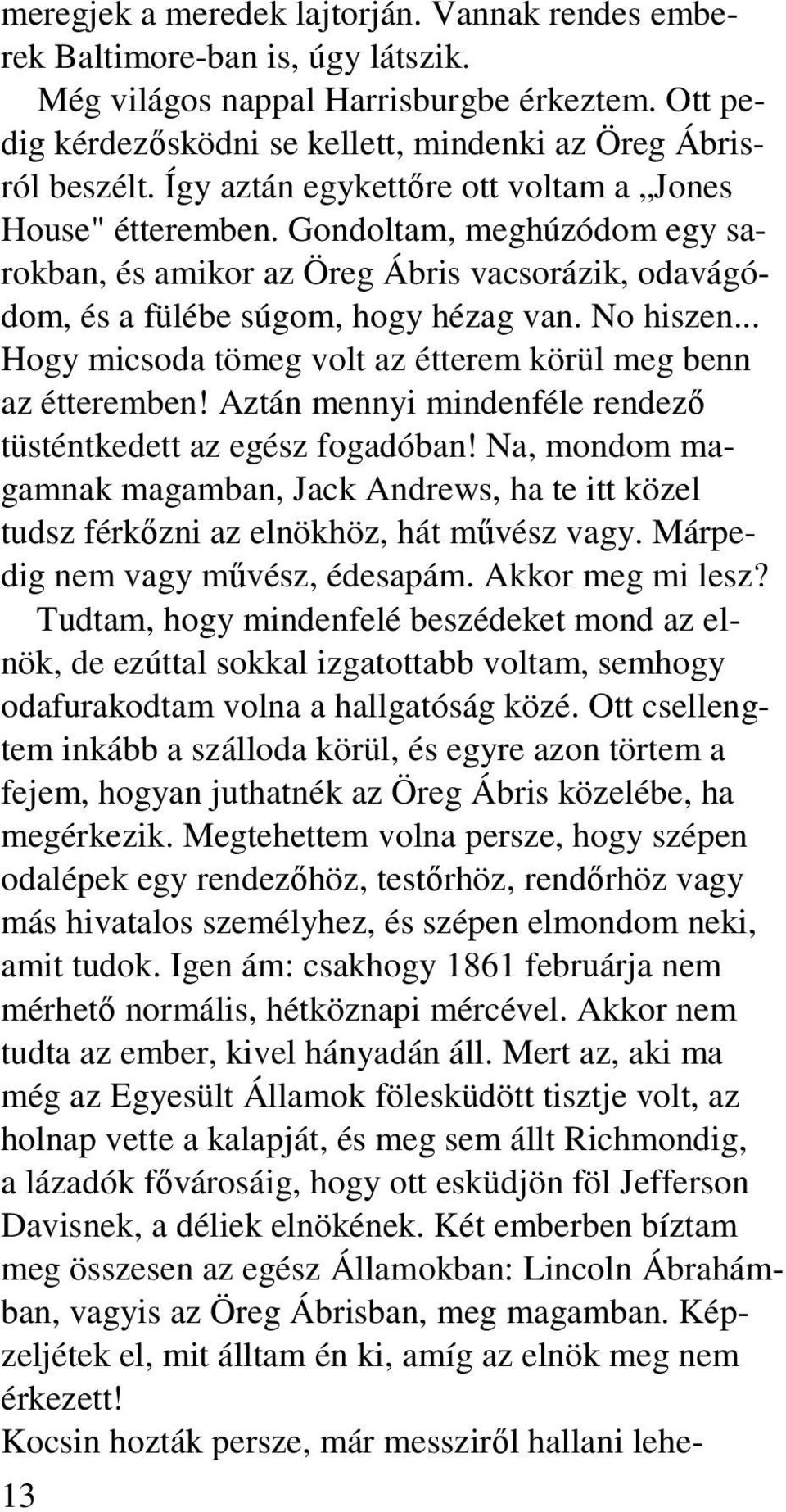 .. Hogy micsoda tömeg volt az étterem körül meg benn az étteremben! Aztán mennyi mindenféle rendezı tüsténtkedett az egész fogadóban!