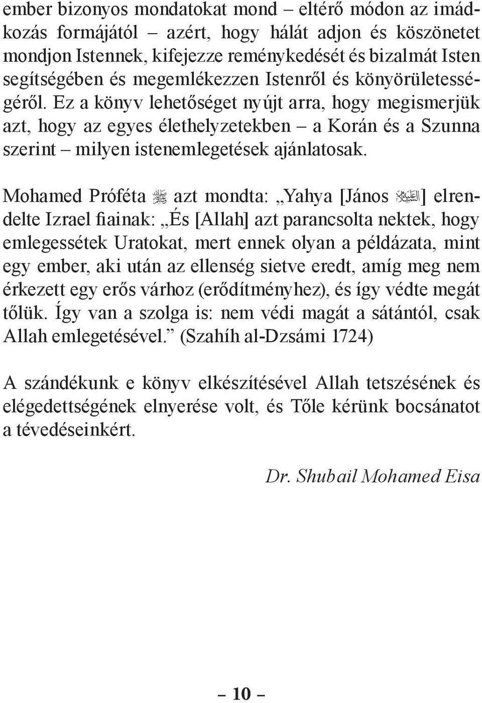 Mohamed Próféta azt mondta: Yahya [János ] elrendelte Izrael fiainak: És [Allah] azt parancsolta nektek, hogy emlegessétek Uratokat, mert ennek olyan a példázata, mint egy ember, aki után az ellenség