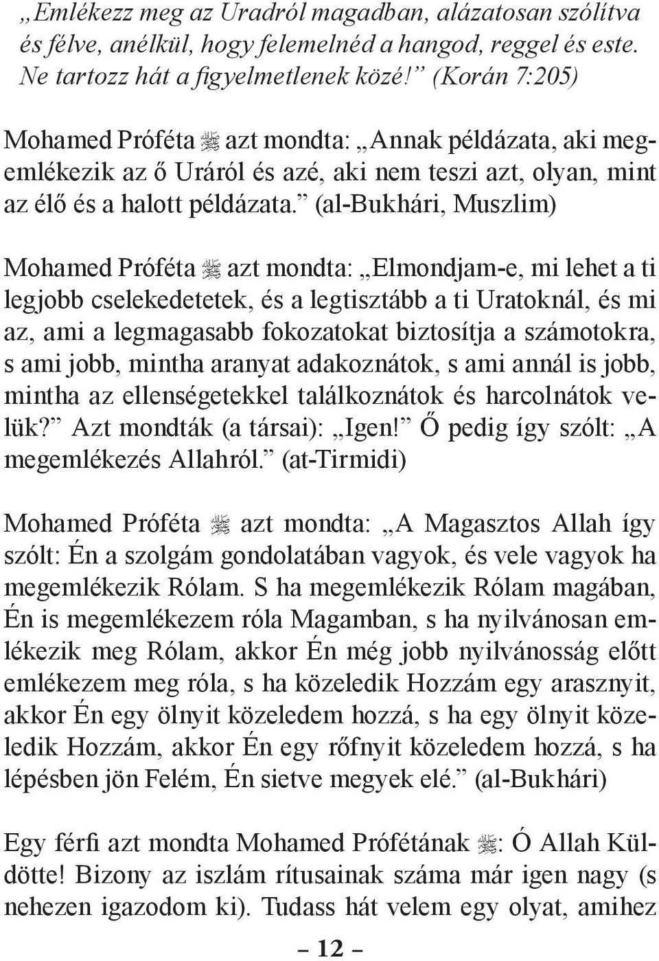 (al-bukhári, Muszlim) Mohamed Próféta azt mondta: Elmondjam-e, mi lehet a ti legjobb cselekedetetek, és a legtisztább a ti Uratoknál, és mi az, ami a legmagasabb fokozatokat biztosítja a számotokra,