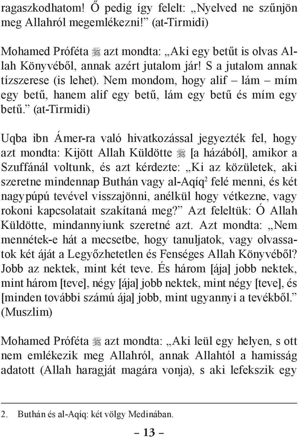 (at-tirmidi) Uqba ibn Ámer-ra való hivatkozással jegyezték fel, hogy azt mondta: Kijött Allah Küldötte [a házából], amikor a Szuffánál voltunk, és azt kérdezte: Ki az közületek, aki szeretne