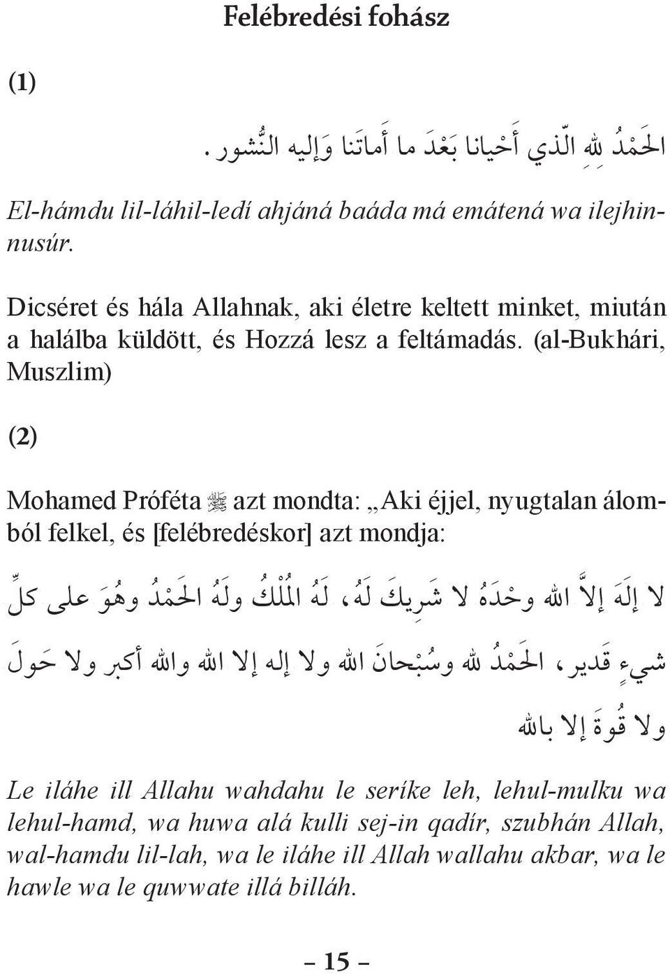 (al-bukhári, Muszlim) (2) Mohamed Próféta azt mondta: Aki éjjel, nyugtalan álomból felkel, és [felébredéskor] azt mondja: ال إل ه إال اهلل وح د ه ال ش ر يك ل ه ل ه امل ل ك ول ه احل م د وه و