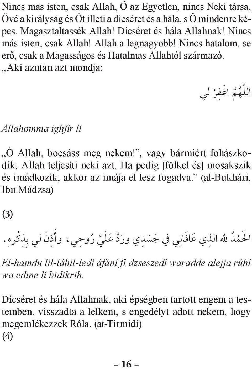 Aki azután azt mondja: الل ه م اغ ف ر لي Allahomma ighfir lí Ó Allah, bocsáss meg nekem!, vagy bármiért fohászkodik, Allah teljesíti neki azt.