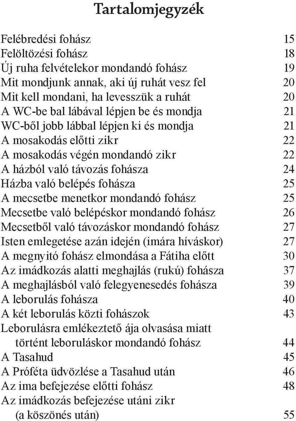 mecsetbe menetkor mondandó fohász 25 Mecsetbe való belépéskor mondandó fohász 26 Mecsetből való távozáskor mondandó fohász 27 Isten emlegetése azán idején (imára híváskor) 27 A megnyitó fohász
