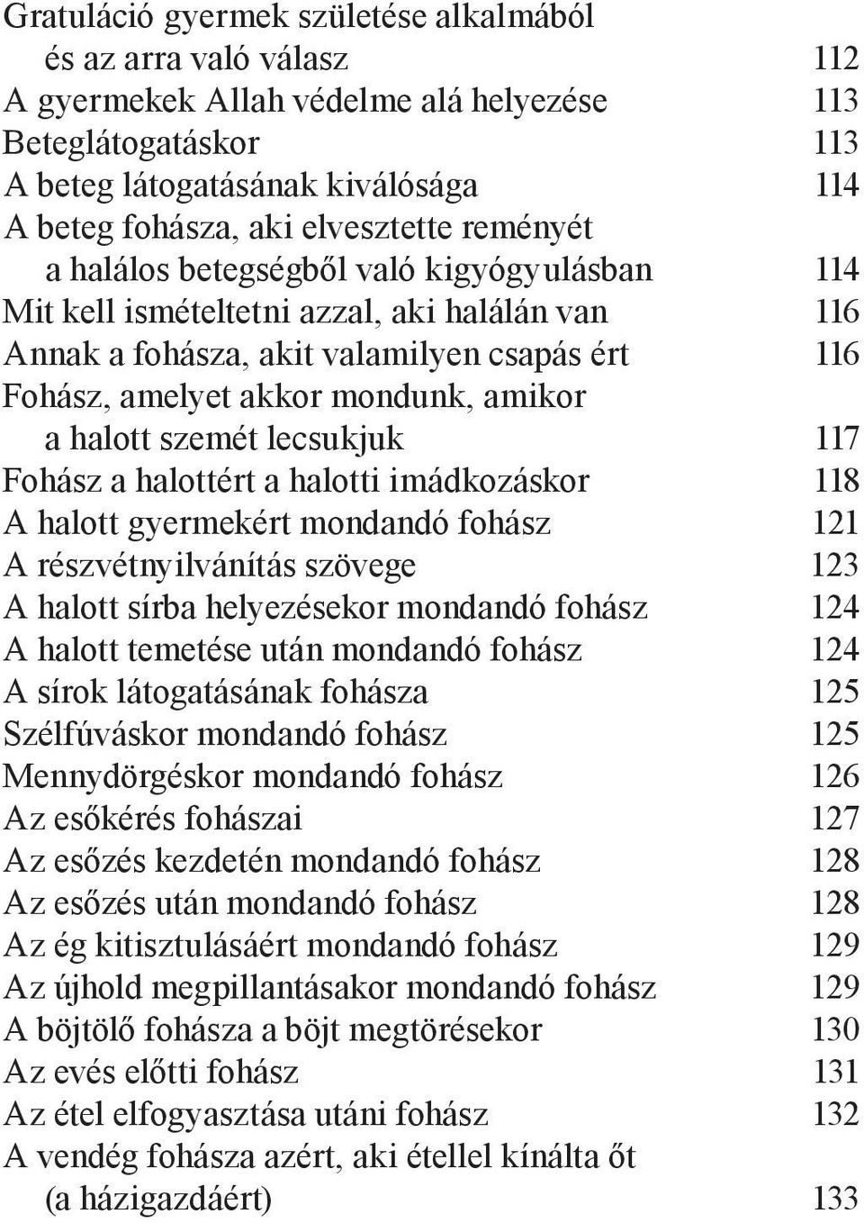 amikor a halott szemét lecsukjuk 117 Fohász a halottért a halotti imádkozáskor 118 A halott gyermekért mondandó fohász 121 A részvétnyilvánítás szövege 123 A halott sírba helyezésekor mondandó fohász