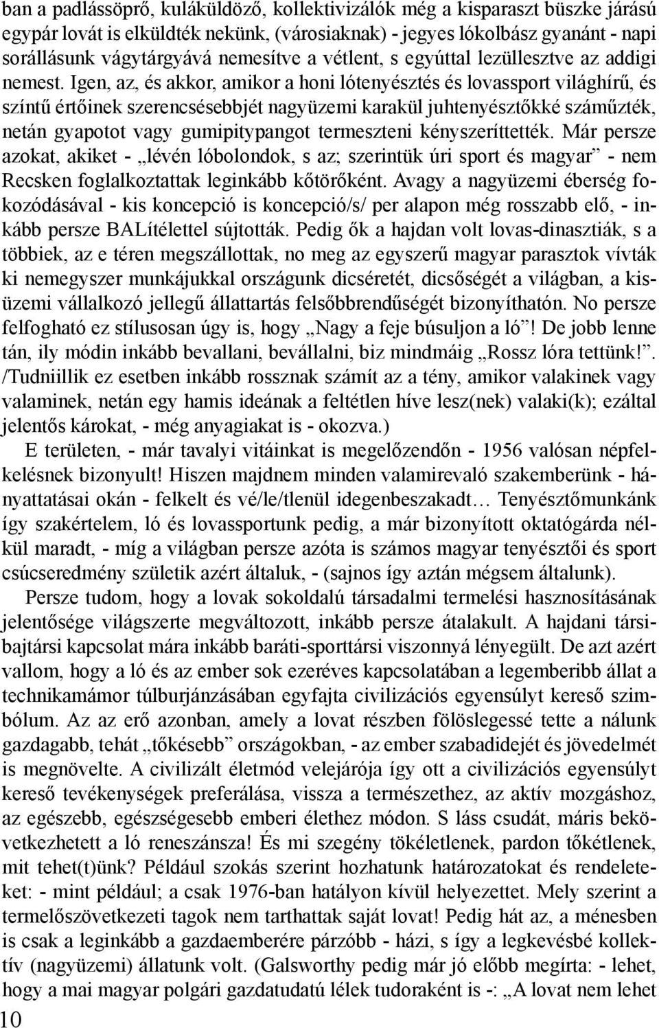 Igen, az, és akkor, amikor a honi lótenyésztés és lovassport világhírű, és színtű értőinek szerencsésebbjét nagyüzemi karakül juhtenyésztőkké száműzték, netán gyapotot vagy gumipitypangot termeszteni