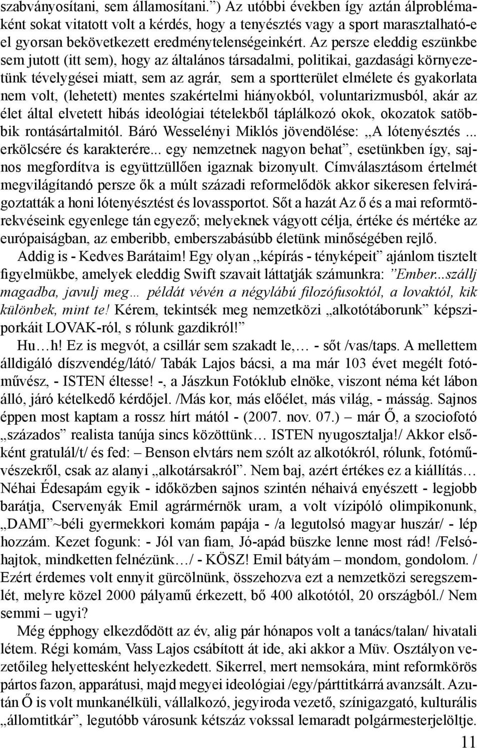 Az persze eleddig eszünkbe sem jutott (itt sem), hogy az általános társadalmi, politikai, gazdasági környezetünk tévelygései miatt, sem az agrár, sem a sportterület elmélete és gyakorlata nem volt,