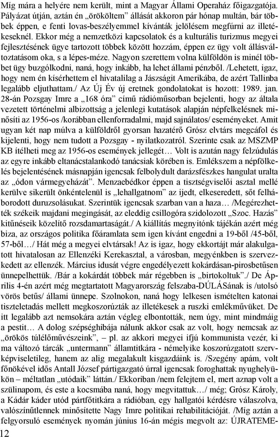 Ekkor még a nemzetközi kapcsolatok és a kulturális turizmus megyei fejlesztésének ügye tartozott többek között hozzám, éppen ez ügy volt állásváltoztatásom oka, s a lépes-méze.