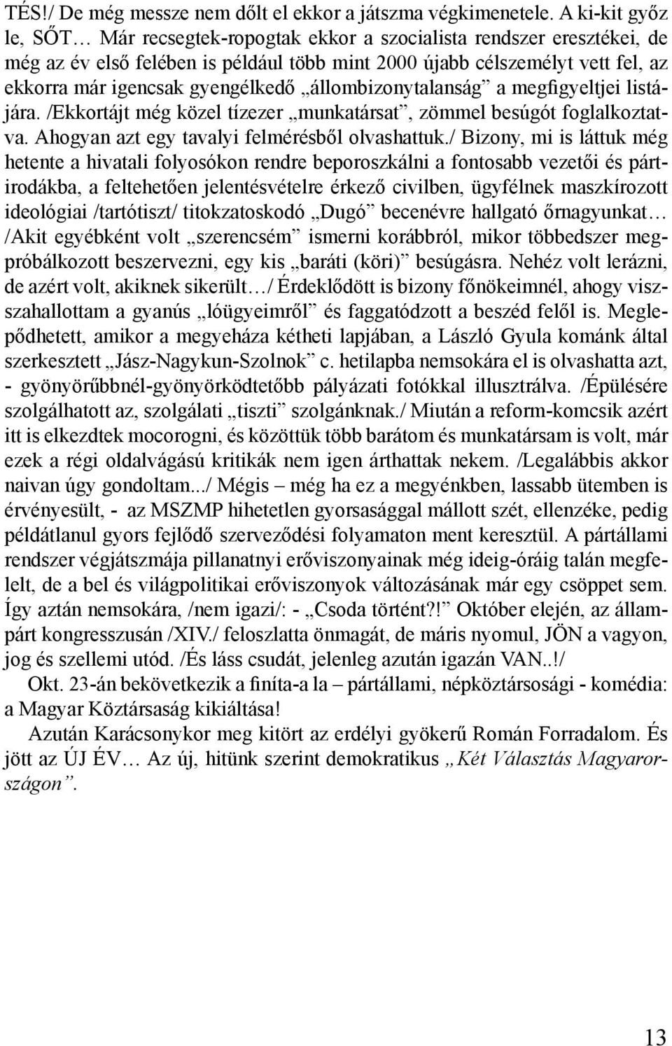 gyengélkedő állombizonytalanság a megfigyeltjei listájára. /Ekkortájt még közel tízezer munkatársat, zömmel besúgót foglalkoztatva. Ahogyan azt egy tavalyi felmérésből olvashattuk.