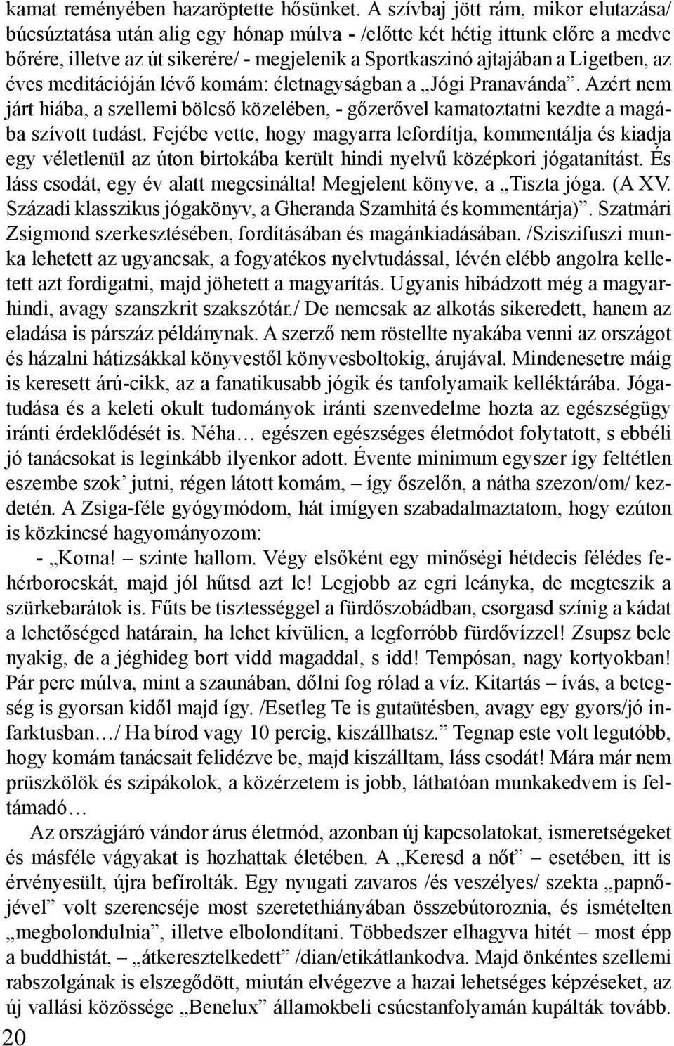 az éves meditációján lévő komám: életnagyságban a Jógi Pranavánda. Azért nem járt hiába, a szellemi bölcső közelében, - gőzerővel kamatoztatni kezdte a magába szívott tudást.