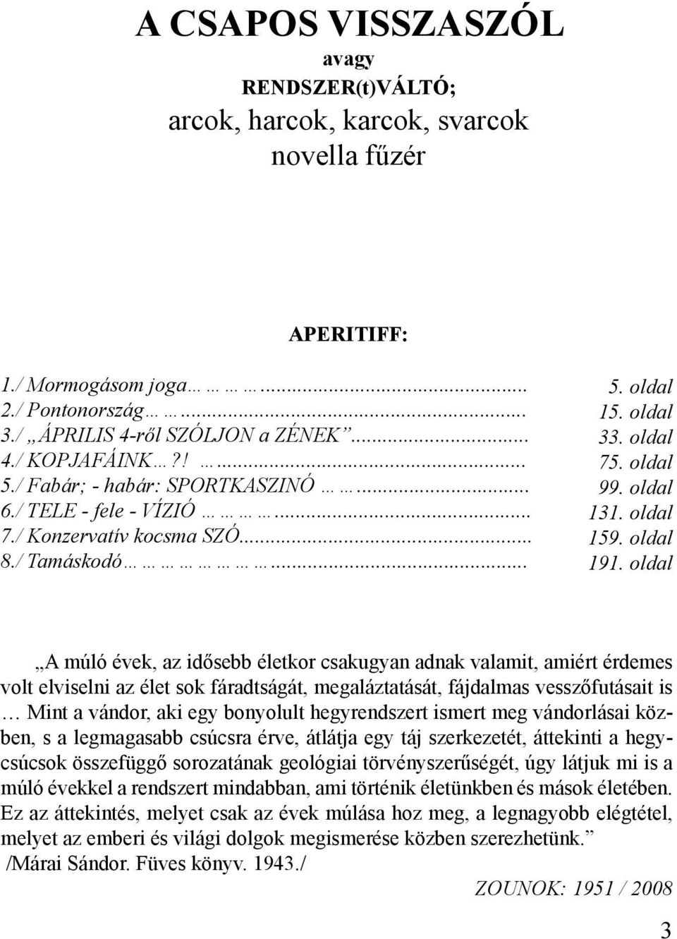 oldal A múló évek, az idősebb életkor csakugyan adnak valamit, amiért érdemes volt elviselni az élet sok fáradtságát, megaláztatását, fájdalmas vesszőfutásait is Mint a vándor, aki egy bonyolult