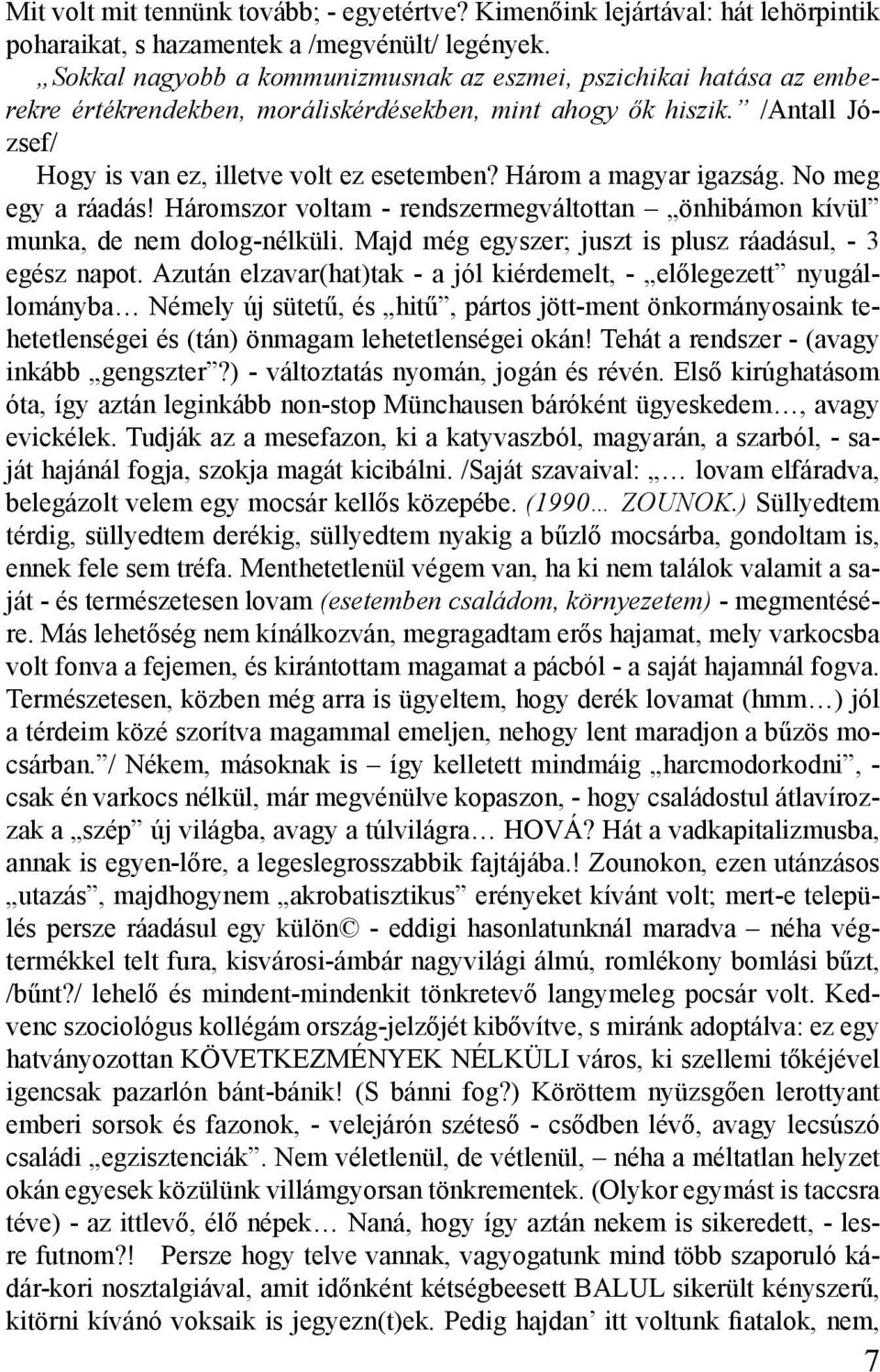 Három a magyar igazság. No meg egy a ráadás! Háromszor voltam - rendszermegváltottan önhibámon kívül munka, de nem dolog-nélküli. Majd még egyszer; juszt is plusz ráadásul, - 3 egész napot.