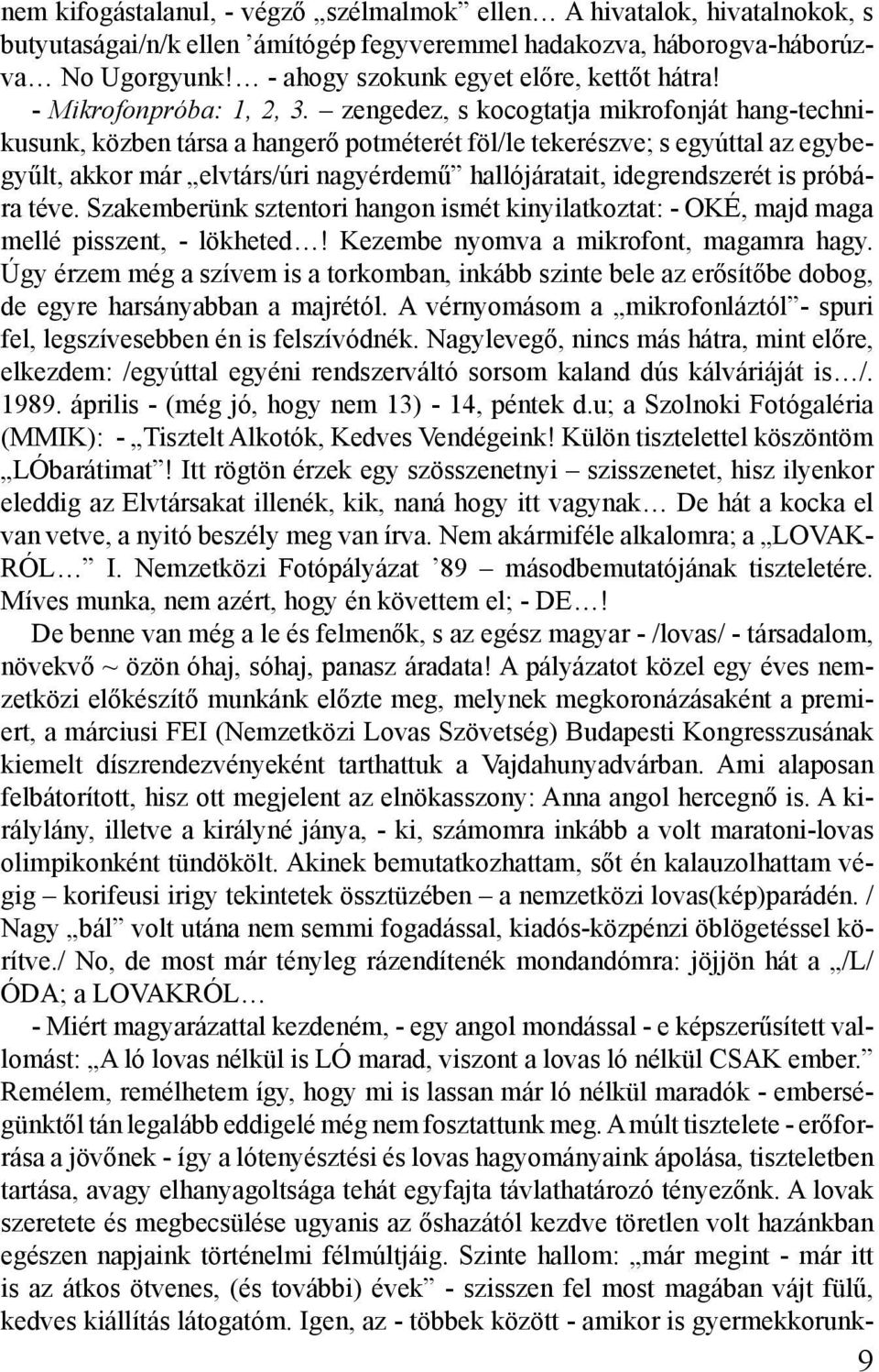 zengedez, s kocogtatja mikrofonját hang-technikusunk, közben társa a hangerő potméterét föl/le tekerészve; s egyúttal az egybegyűlt, akkor már elvtárs/úri nagyérdemű hallójáratait, idegrendszerét is