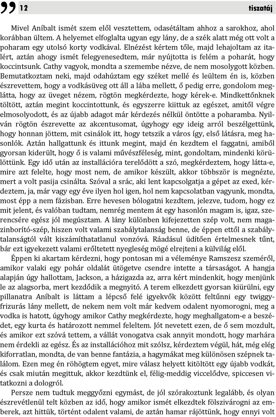 Elnézést kértem tőle, majd lehajoltam az italért, aztán ahogy ismét felegyenesedtem, már nyújtotta is felém a poharát, hogy koccintsunk.