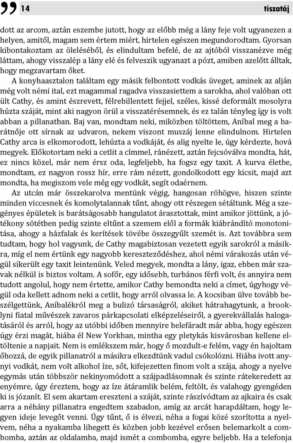 A konyhaasztalon találtam egy másik felbontott vodkás üveget, aminek az alján még volt némi ital, ezt magammal ragadva visszasiettem a sarokba, ahol valóban ott ült Cathy, és amint észrevett,