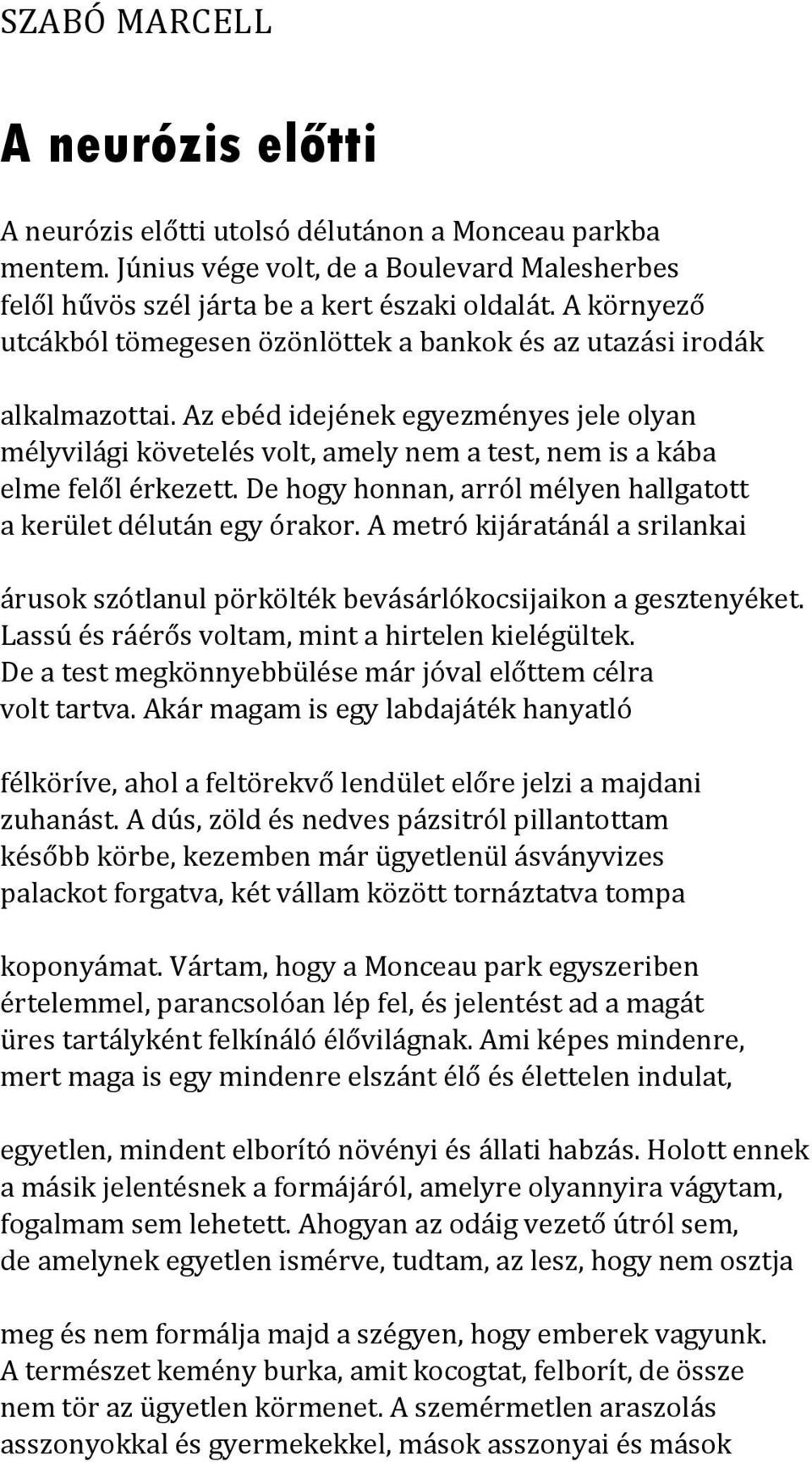 Az ebéd idejének egyezményes jele olyan mélyvilági követelés volt, amely nem a test, nem is a kába elme felől érkezett. De hogy honnan, arról mélyen hallgatott a kerület délután egy órakor.