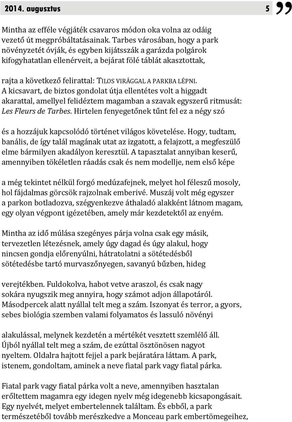 PARKBA LÉPNI. A kicsavart, de biztos gondolat útja ellentétes volt a higgadt akarattal, amellyel felidéztem magamban a szavak egyszerű ritmusát: Les Fleurs de Tarbes.