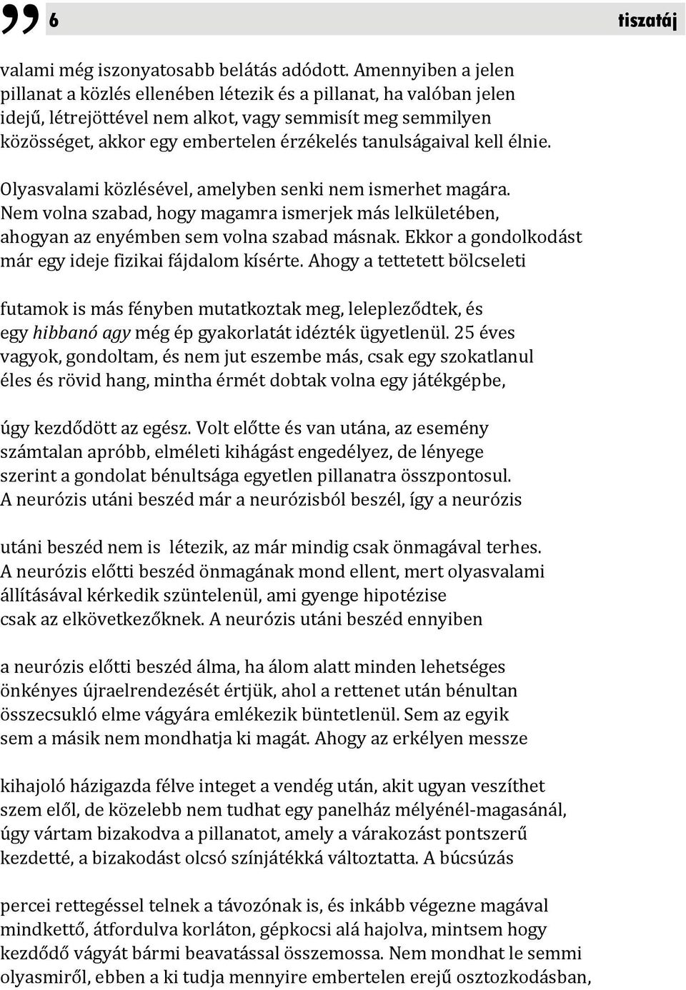 tanulságaival kell élnie. Olyasvalami közlésével, amelyben senki nem ismerhet magára. Nem volna szabad, hogy magamra ismerjek más lelkületében, ahogyan az enyémben sem volna szabad másnak.