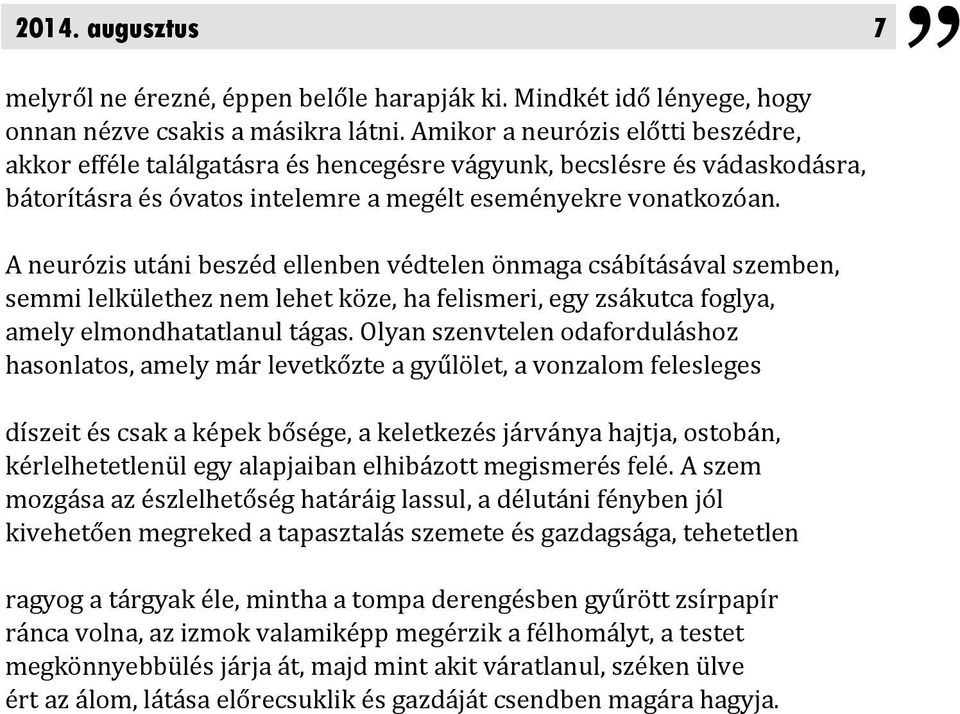 A neurózis utáni beszéd ellenben védtelen önmaga csábításával szemben, semmi lelkülethez nem lehet köze, ha felismeri, egy zsákutca foglya, amely elmondhatatlanul tágas.