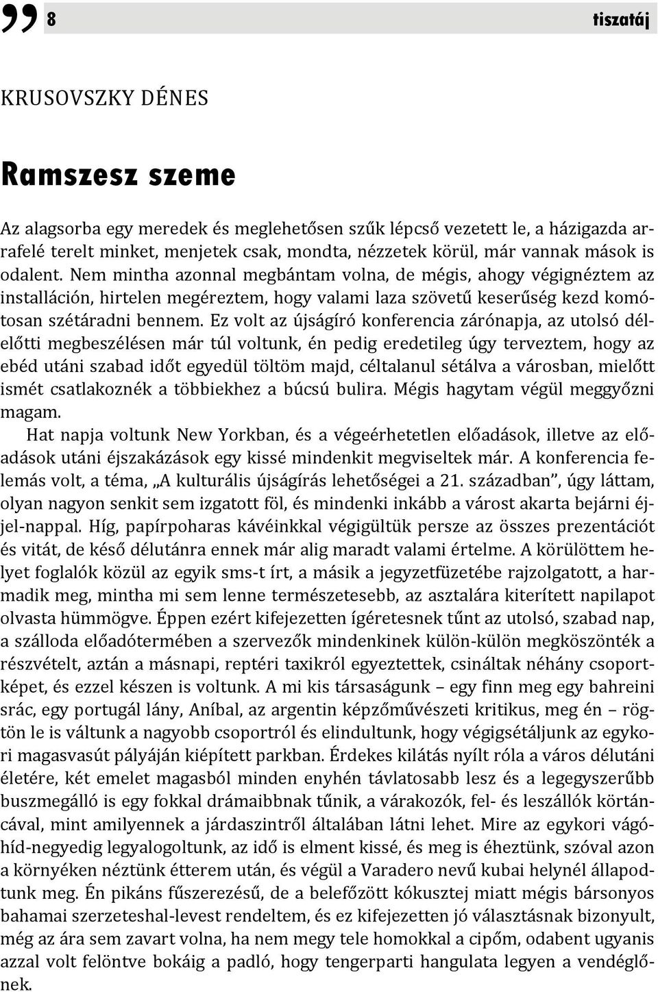 Ez volt az újságíró konferencia zárónapja, az utolsó délelőtti megbeszélésen már túl voltunk, én pedig eredetileg úgy terveztem, hogy az ebéd utáni szabad időt egyedül töltöm majd, céltalanul sétálva