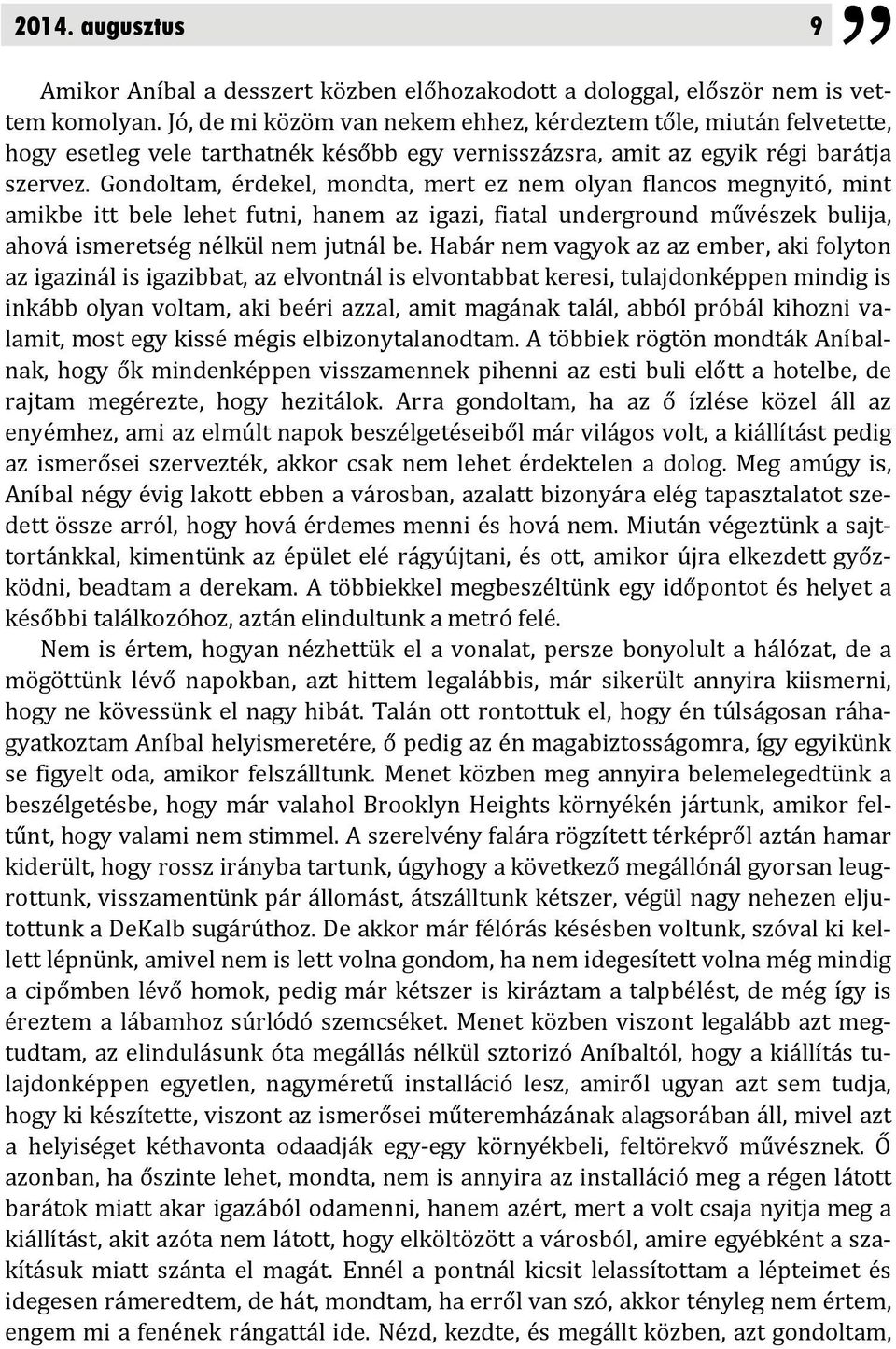 Gondoltam, érdekel, mondta, mert ez nem olyan flancos megnyitó, mint amikbe itt bele lehet futni, hanem az igazi, fiatal underground művészek bulija, ahová ismeretség nélkül nem jutnál be.