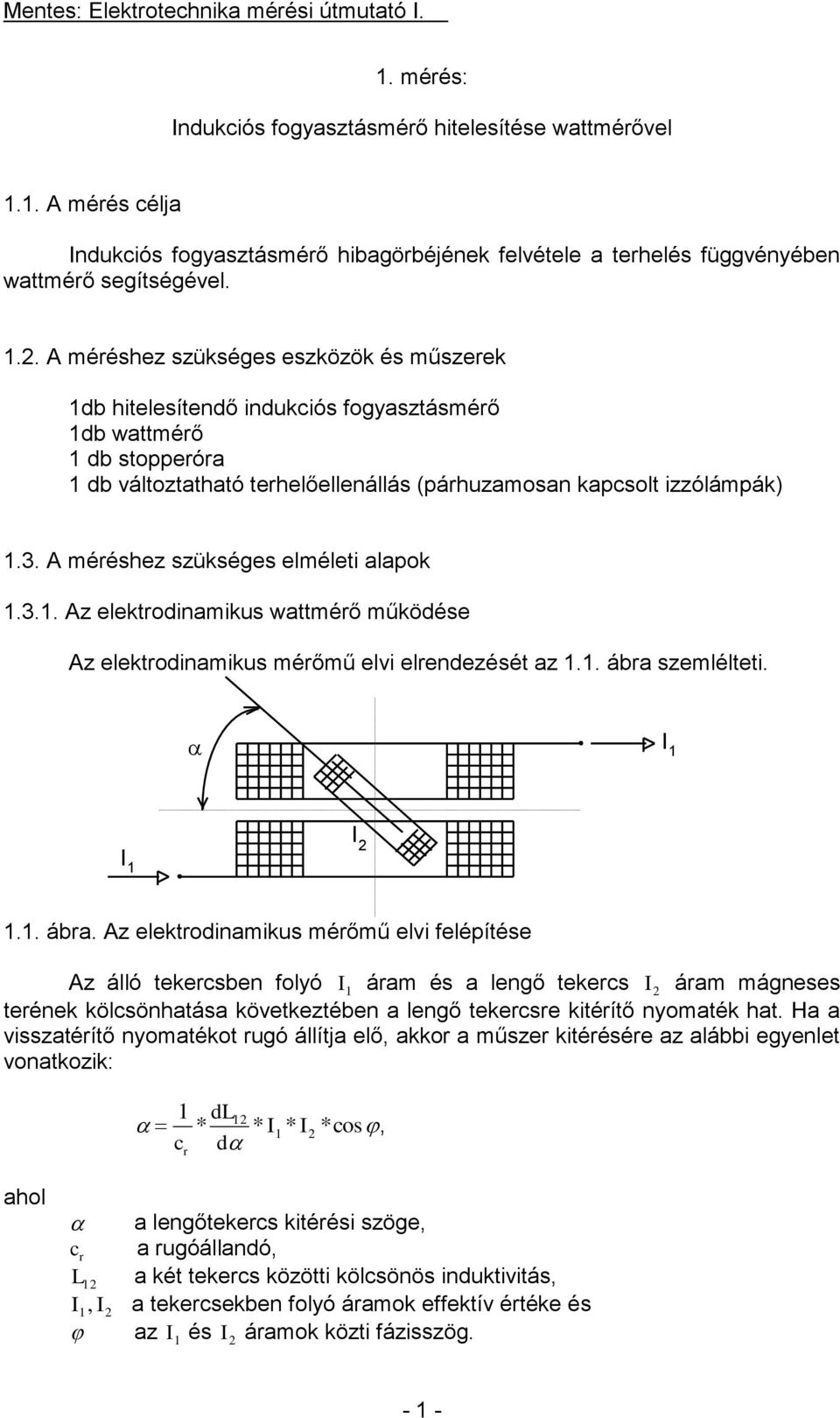 A méréshez szükséges elméleti alapok 1.3.1. Az elektrodinamikus wattmérő működése Az elektrodinamikus mérőmű elvi elrendezését az 1.1. ábra 