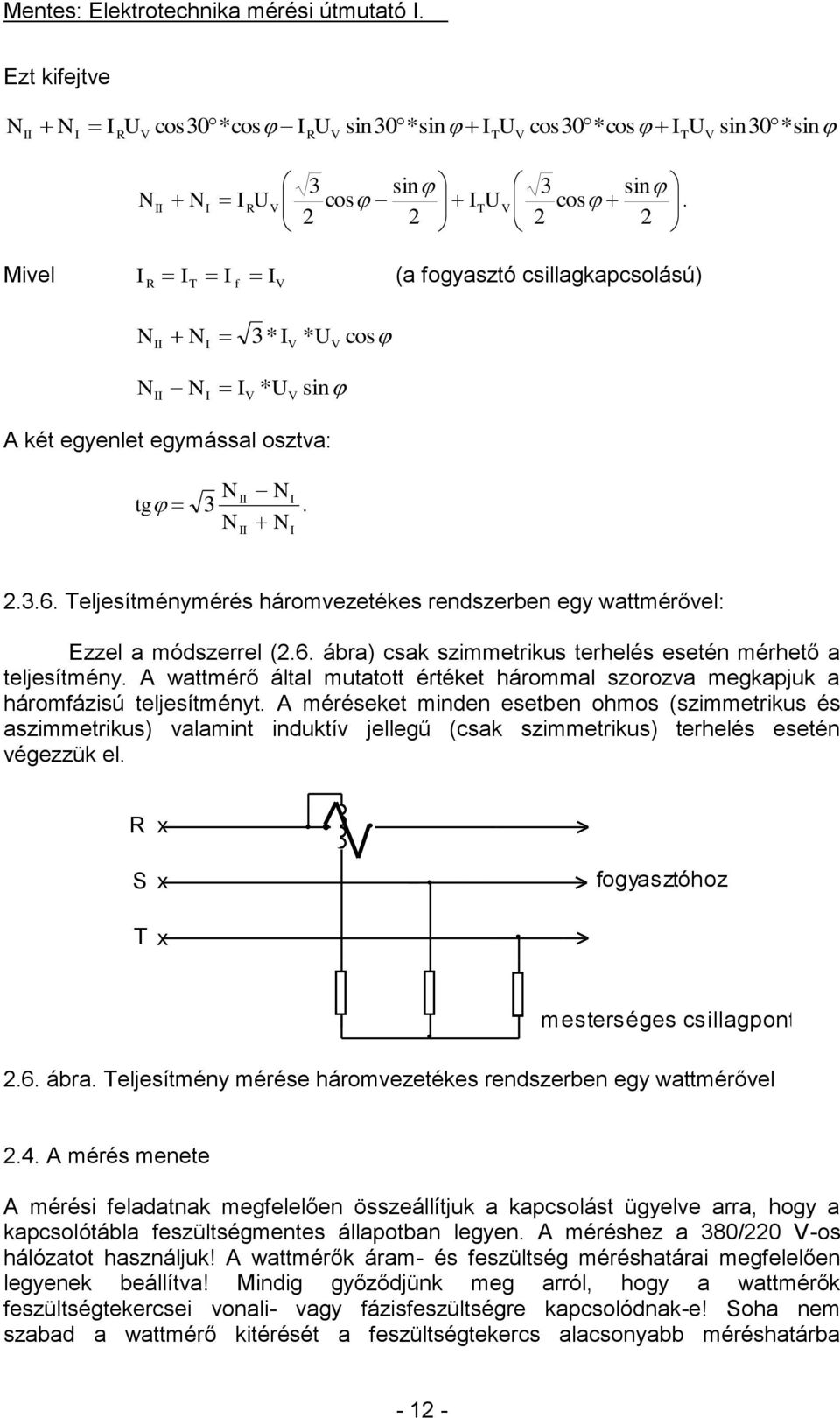 eljesítménymérés háromvezetékes rendszerben egy wattmérővel: Ezzel a módszerrel (2.6. ábra) csak szimmetrikus terhelés esetén mérhető a teljesítmény.