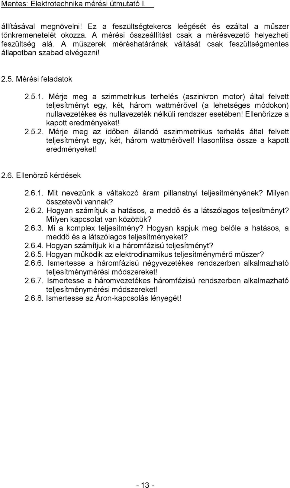 Mérje meg a szimmetrikus terhelés (aszinkron motor) által felvett teljesítményt egy, két, három wattmérővel (a lehetséges módokon) nullavezetékes és nullavezeték nélküli rendszer esetében!