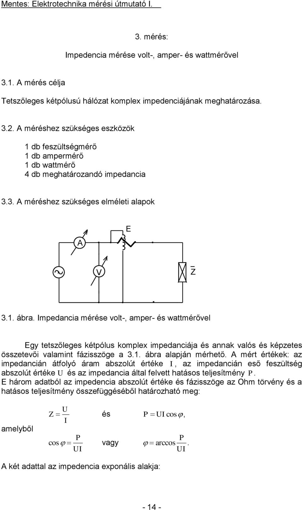mpedancia mérése volt-, amper- és wattmérővel Egy tetszőleges kétpólus komple impedanciája és annak valós és képzetes összetevői valamint fázisszöge a 3.1. ábra alapján mérhető.