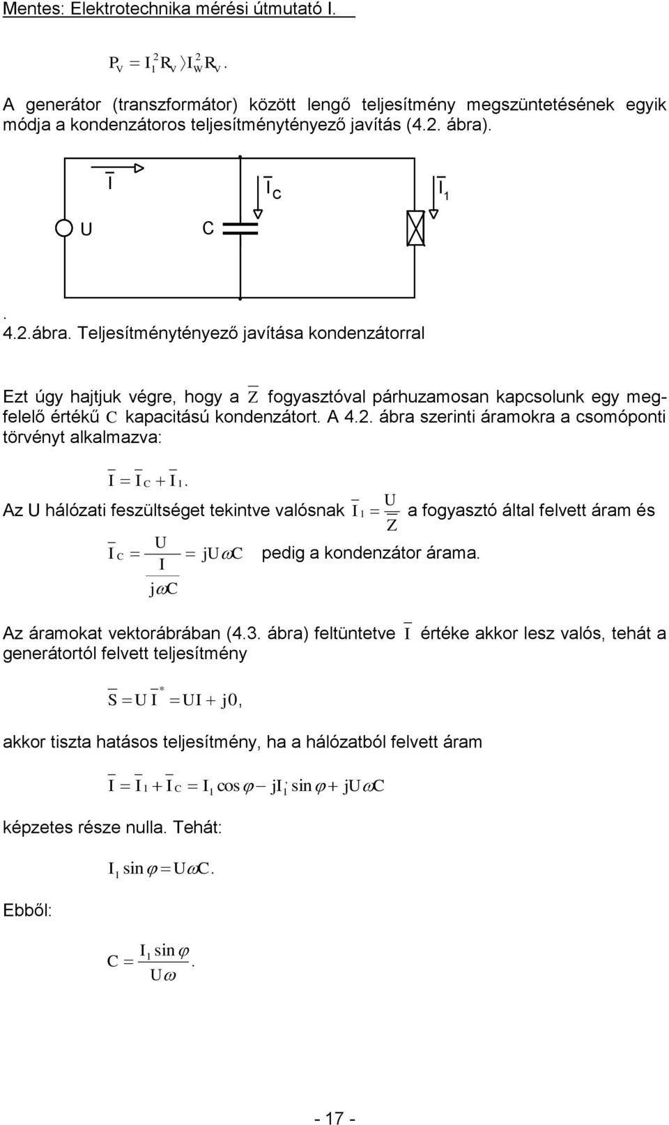 Az hálózati feszültséget tekintve valósnak 1 a fogyasztó által felvett áram és Z C j C pedig a kondenzátor árama. jc Az áramokat vektorábrában (4.3.