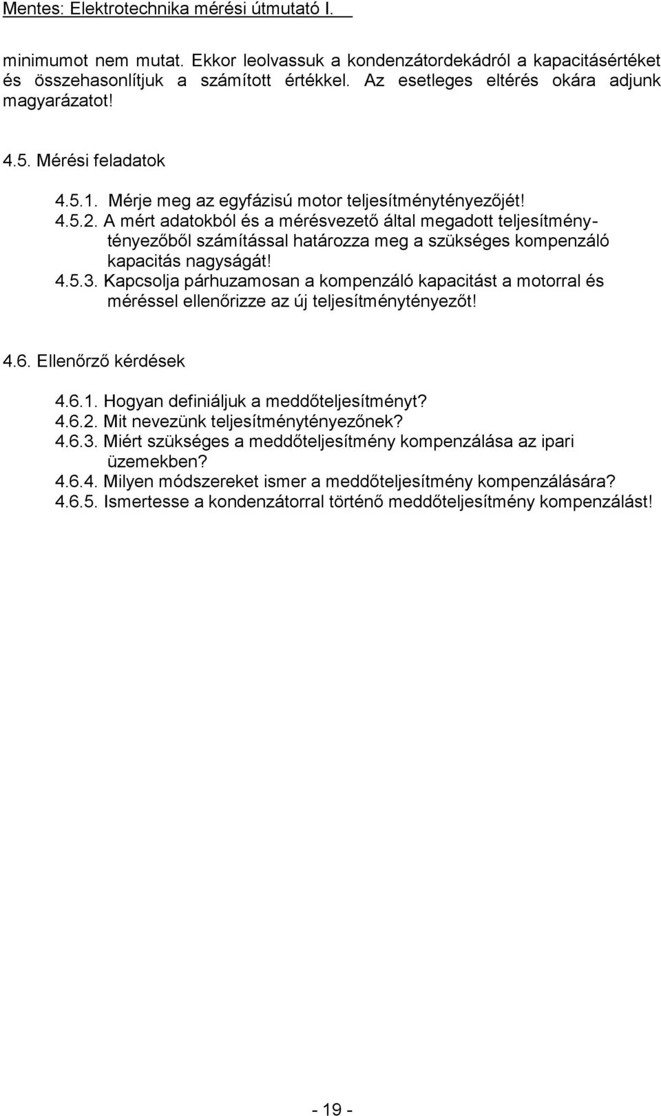 A mért adatokból és a mérésvezető által megadott teljesítménytényezőből számítással határozza meg a szükséges kompenzáló kapacitás nagyságát! 4.5.3.