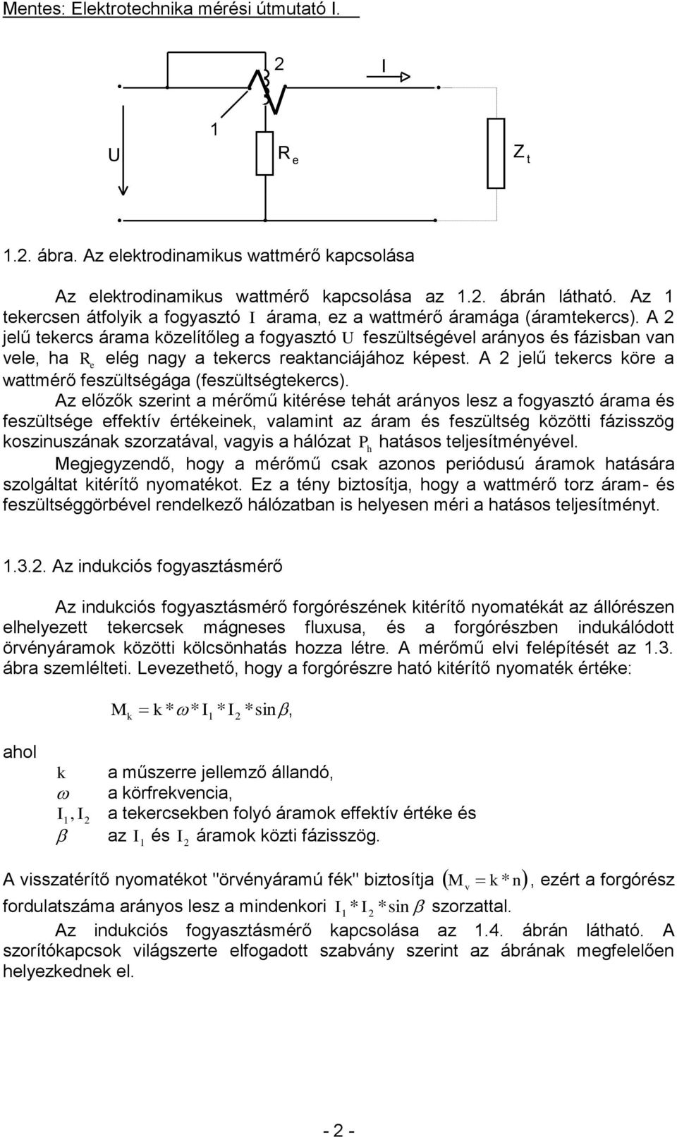 A 2 jelű tekercs árama közelítőleg a fogyasztó feszültségével arányos és fázisban van vele, ha e elég nagy a tekercs reaktanciájához képest.