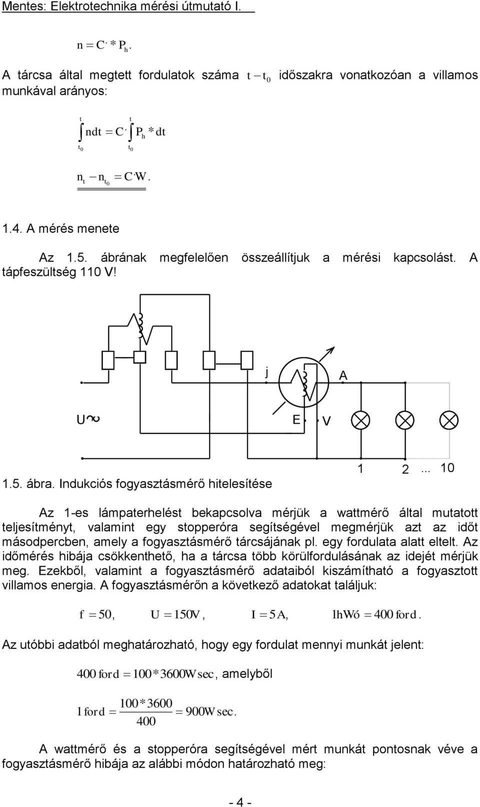 .. 10 Az 1-es lámpaterhelést bekapcsolva mérjük a wattmérő által mutatott teljesítményt, valamint egy stopperóra segítségével megmérjük azt az időt másodpercben, amely a fogyasztásmérő tárcsájának pl.