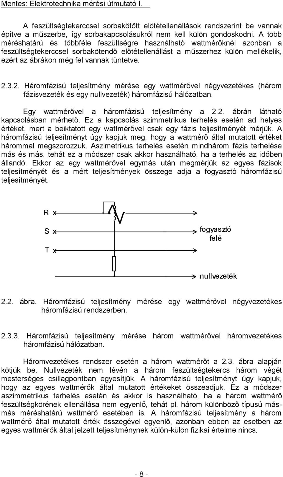 tüntetve. 2.3.2. Háromfázisú teljesítmény mérése egy wattmérővel négyvezetékes (három fázisvezeték és egy nullvezeték) háromfázisú hálózatban. Egy wattmérővel a háromfázisú teljesítmény a 2.2. ábrán látható kapcsolásban mérhető.