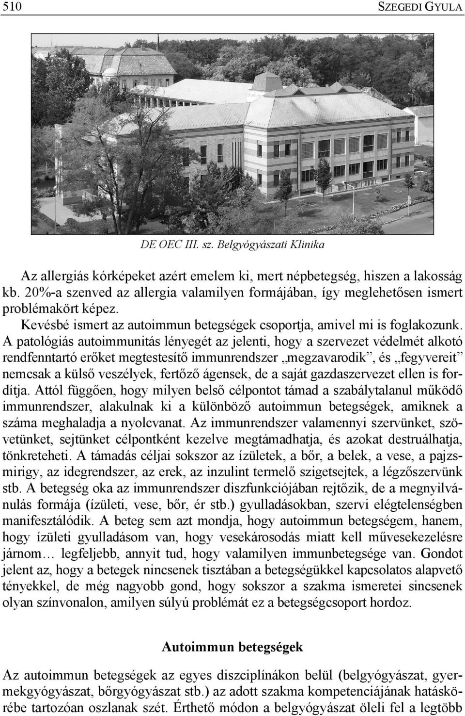 A patológiás autoimmunitás lényegét az jelenti, hogy a szervezet védelmét alkotó rendfenntartó erőket megtestesítő immunrendszer megzavarodik, és fegyvereit nemcsak a külső veszélyek, fertőző