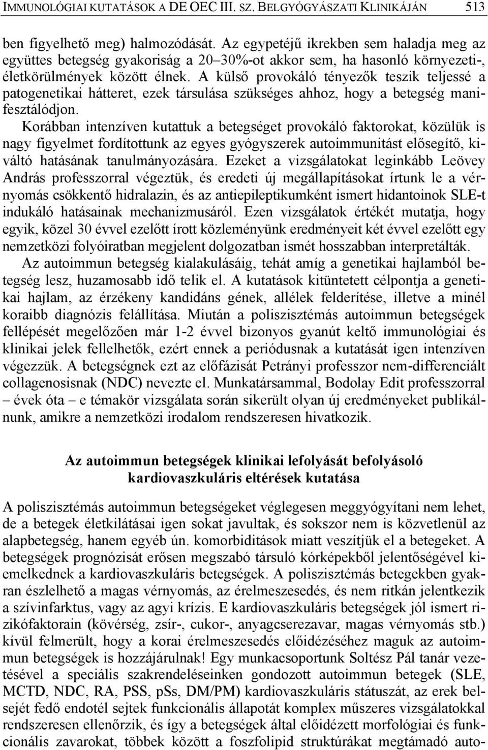 A külső provokáló tényezők teszik teljessé a patogenetikai hátteret, ezek társulása szükséges ahhoz, hogy a betegség manifesztálódjon.