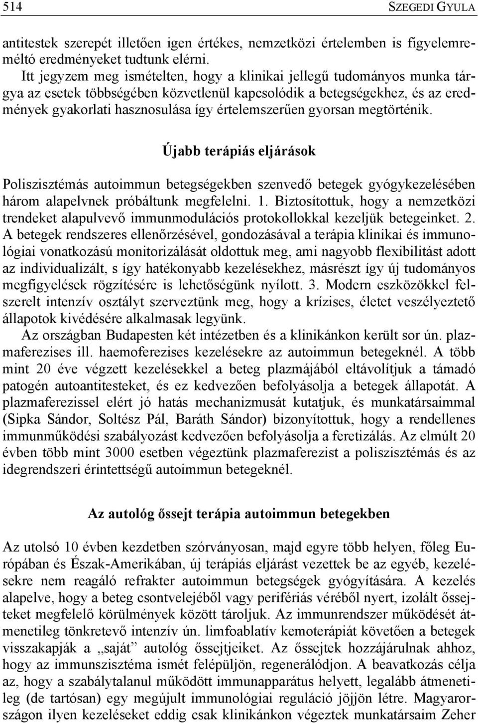 gyorsan megtörténik. Újabb terápiás eljárások Poliszisztémás autoimmun betegségekben szenvedő betegek gyógykezelésében három alapelvnek próbáltunk megfelelni. 1.