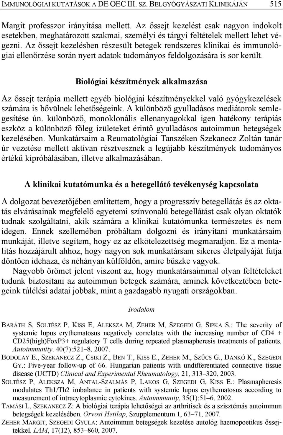 Az őssejt kezelésben részesült betegek rendszeres klinikai és immunológiai ellenőrzése során nyert adatok tudományos feldolgozására is sor került.