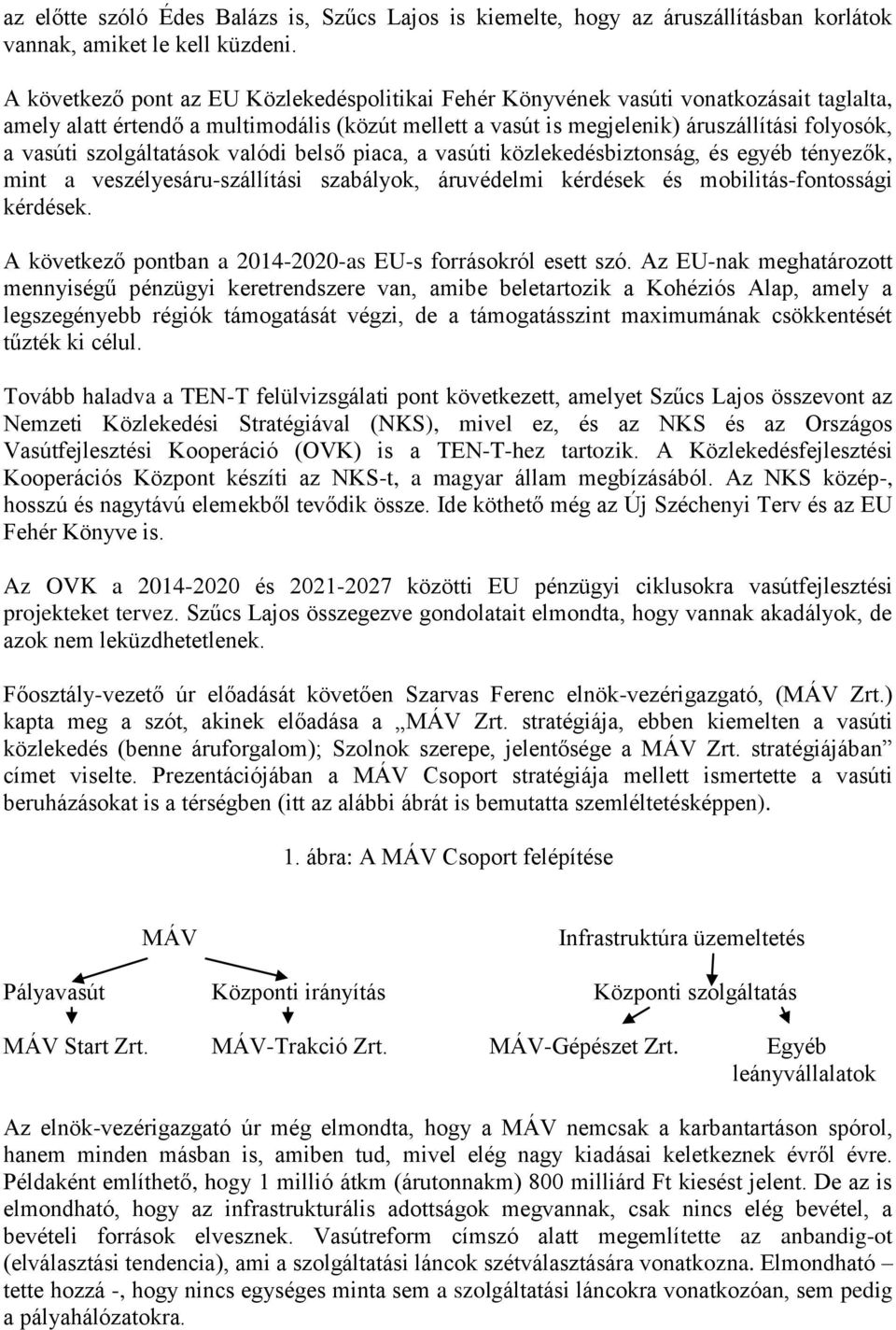 szolgáltatások valódi belső piaca, a vasúti közlekedésbiztonság, és egyéb tényezők, mint a veszélyesáru-szállítási szabályok, áruvédelmi kérdések és mobilitás-fontossági kérdések.