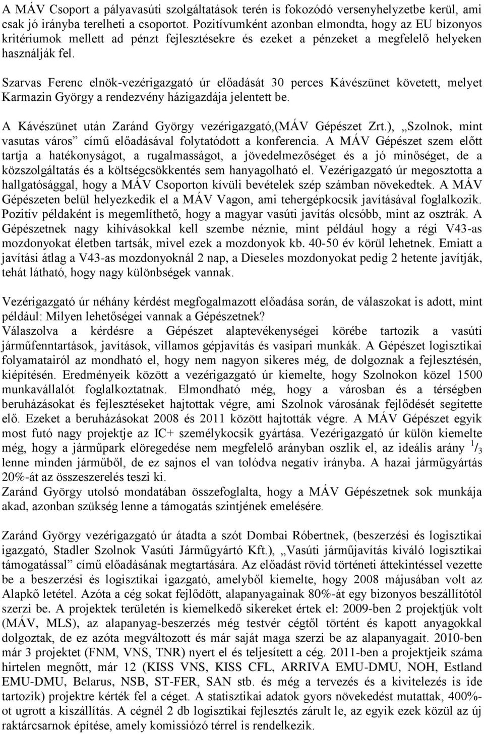 Szarvas Ferenc elnök-vezérigazgató úr előadását 30 perces Kávészünet követett, melyet Karmazin György a rendezvény házigazdája jelentett be.