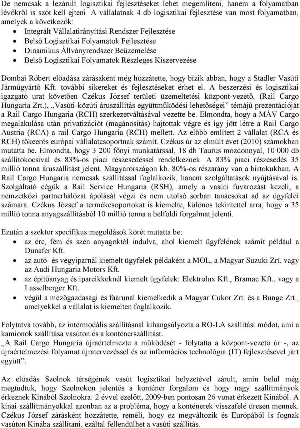 Állványrendszer Beüzemelése Belső Logisztikai Folyamatok Részleges Kiszervezése Dombai Róbert előadása zárásaként még hozzátette, hogy bízik abban, hogy a Stadler Vasúti Járműgyártó Kft.