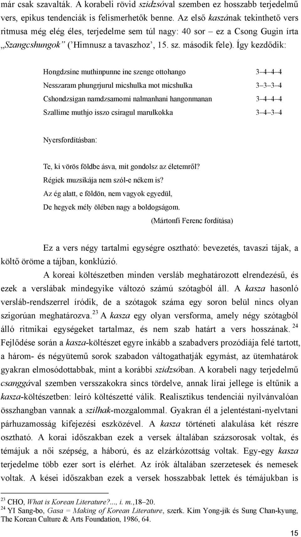 Így kezdődik: Hongdzsine muthinpunne ine szenge ottohango 3 4 4 4 Nesszaram phungrjurul micshulka mot micshulka 3 3 3 4 Cshondzsigan namdzsamomi nalmanhani hangonmanan 3 4 4 4 Szallime muthjo isszo