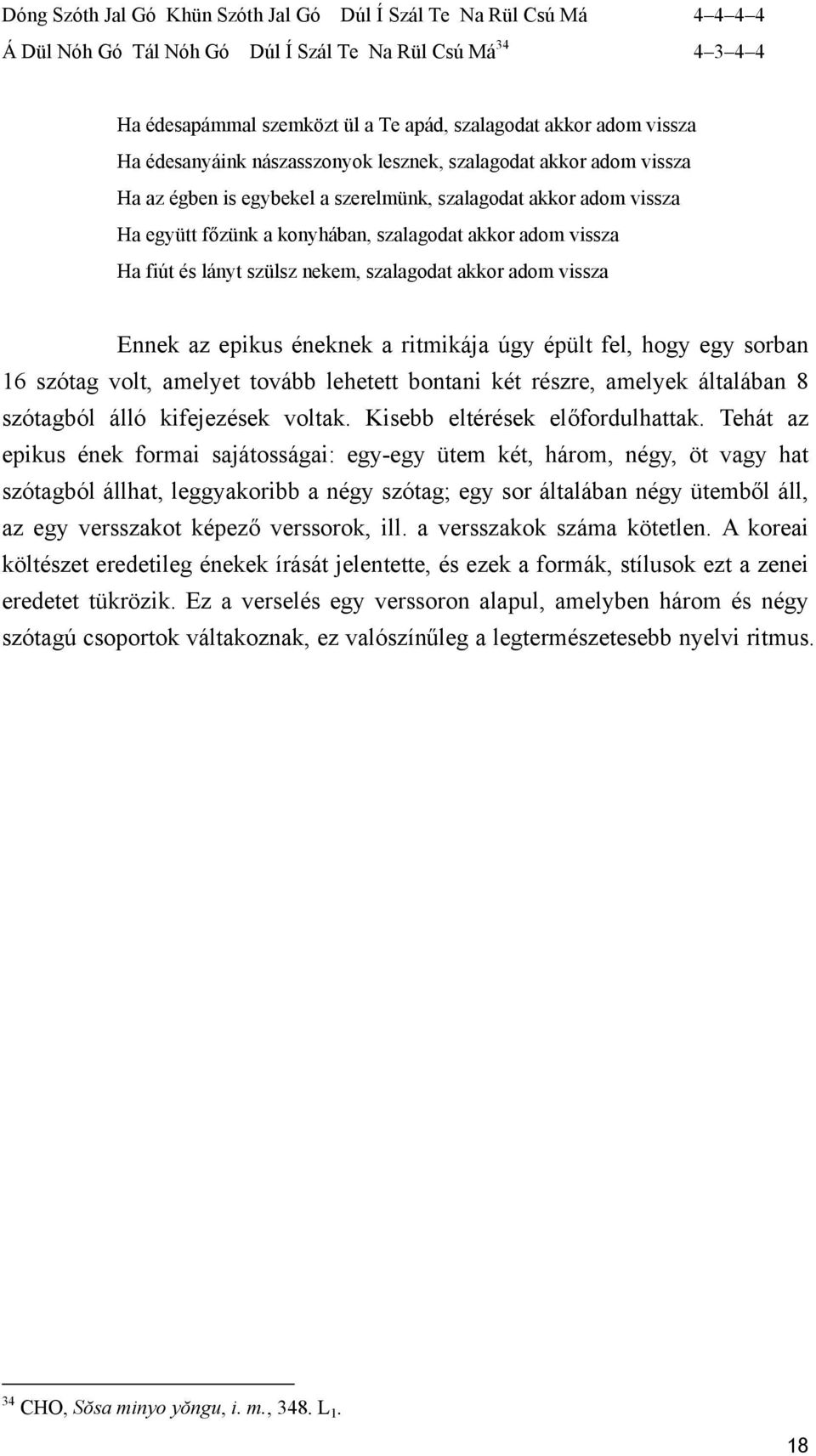 Ha fiút és lányt szülsz nekem, szalagodat akkor adom vissza Ennek az epikus éneknek a ritmikája úgy épült fel, hogy egy sorban 16 szótag volt, amelyet tovább lehetett bontani két részre, amelyek