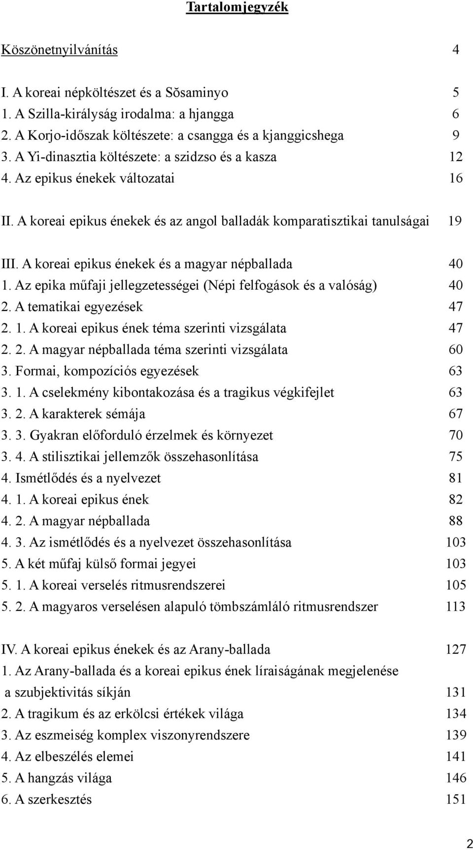 A koreai epikus énekek és a magyar népballada 40 1. Az epika műfaji jellegzetességei (Népi felfogások és a valóság) 40 2. A tematikai egyezések 47 2. 1. A koreai epikus ének téma szerinti vizsgálata 47 2.