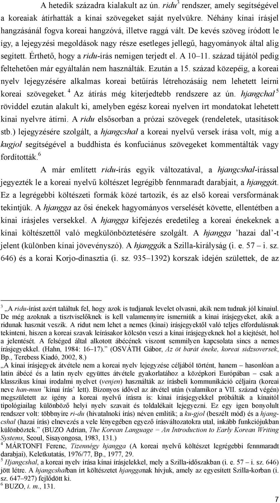 De kevés szöveg íródott le így, a lejegyzési megoldások nagy része esetleges jellegű, hagyományok által alig segített. Érthető, hogy a ridu-írás nemigen terjedt el. A 10 11.