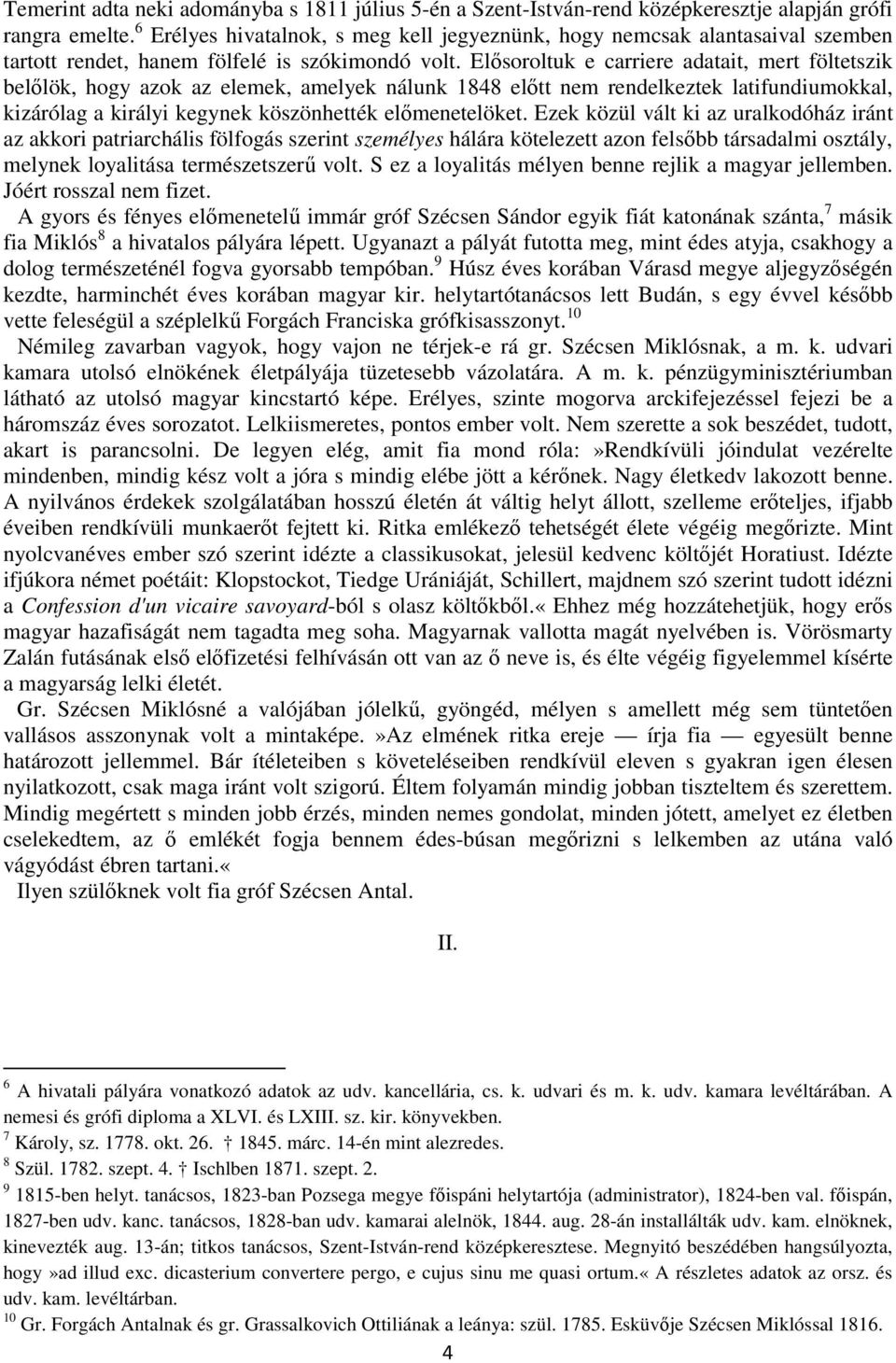 Elősoroltuk e carriere adatait, mert föltetszik belőlök, hogy azok az elemek, amelyek nálunk 1848 előtt nem rendelkeztek latifundiumokkal, kizárólag a királyi kegynek köszönhették előmenetelöket.