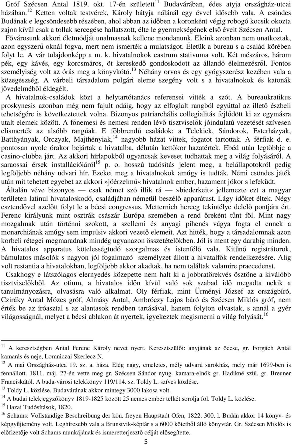 Antal. Fővárosunk akkori életmódját unalmasnak kellene mondanunk. Eleink azonban nem unatkoztak, azon egyszerű oknál fogva, mert nem ismerték a mulatságot. Életük a bureau s a család körében folyt le.